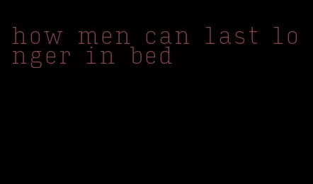 how men can last longer in bed