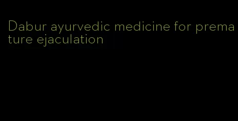 Dabur ayurvedic medicine for premature ejaculation