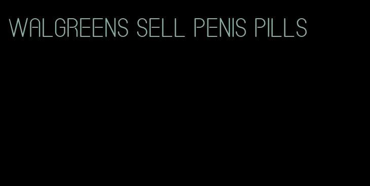 Walgreens sell penis pills