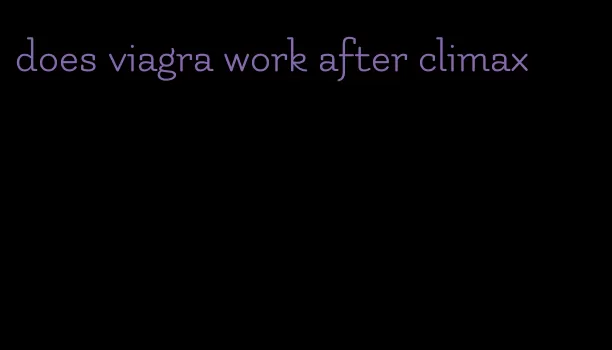 does viagra work after climax