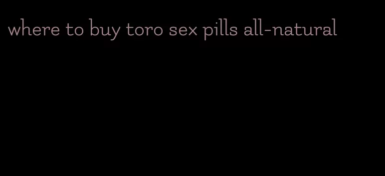 where to buy toro sex pills all-natural