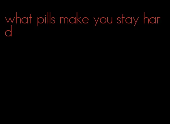 what pills make you stay hard