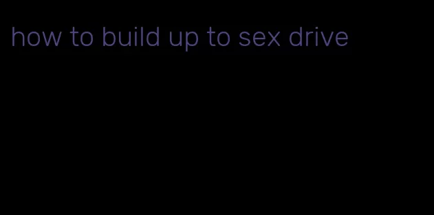 how to build up to sex drive
