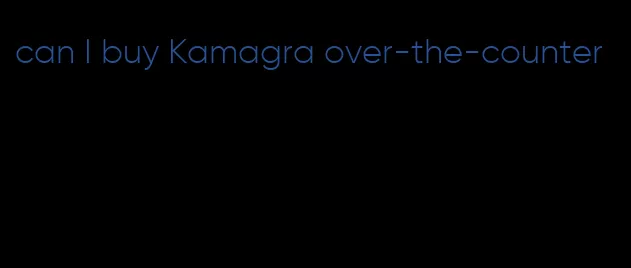 can I buy Kamagra over-the-counter