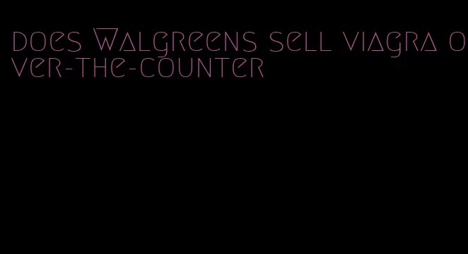 does Walgreens sell viagra over-the-counter