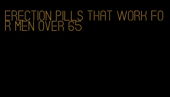 erection pills that work for men over 65