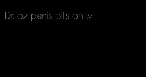 Dr. oz penis pills on tv