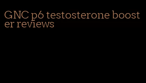 GNC p6 testosterone booster reviews