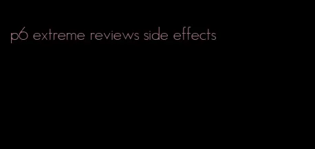 p6 extreme reviews side effects