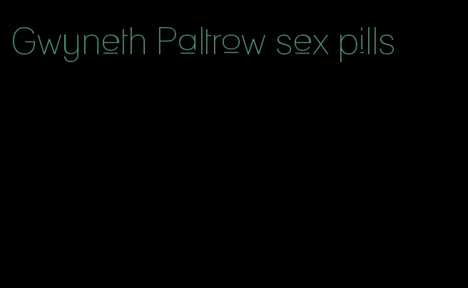 Gwyneth Paltrow sex pills