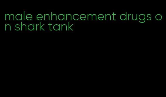 male enhancement drugs on shark tank
