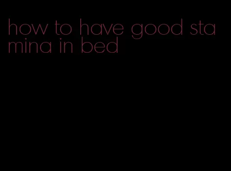 how to have good stamina in bed