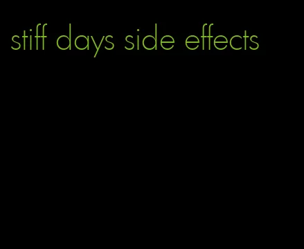 stiff days side effects