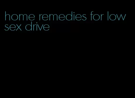 home remedies for low sex drive