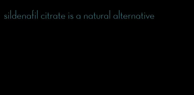 sildenafil citrate is a natural alternative