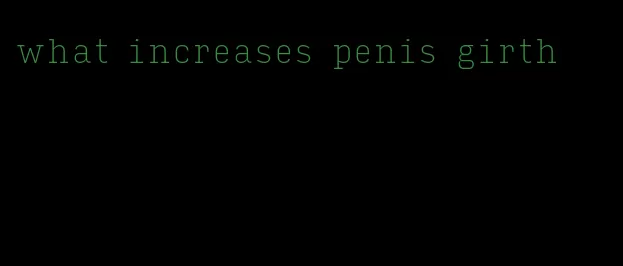 what increases penis girth