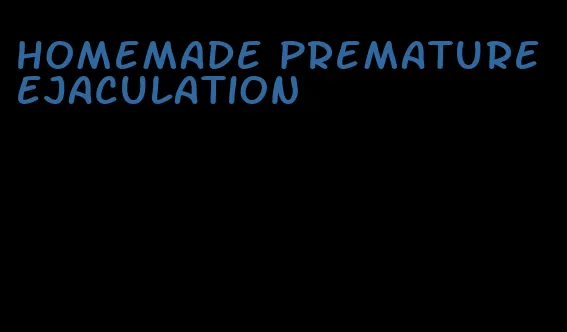 homemade premature ejaculation