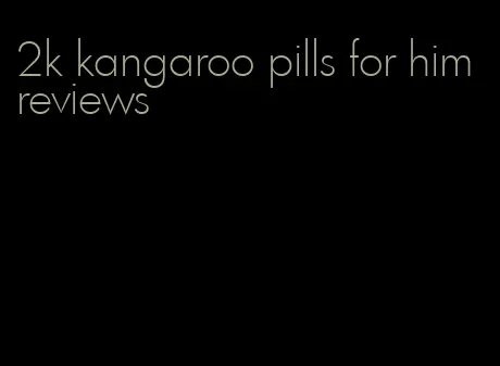 2k kangaroo pills for him reviews