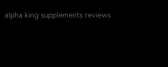 alpha king supplements reviews