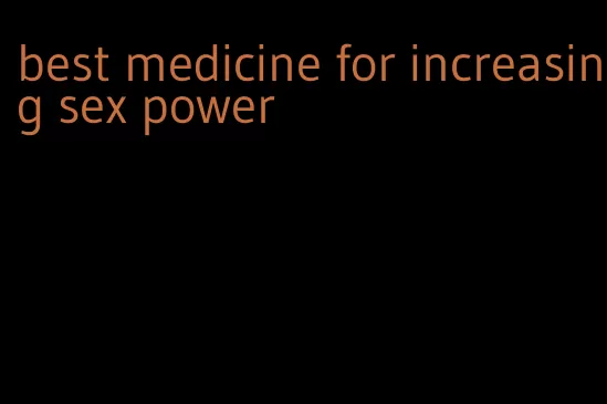 best medicine for increasing sex power