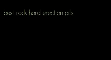 best rock hard erection pills
