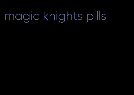 magic knights pills