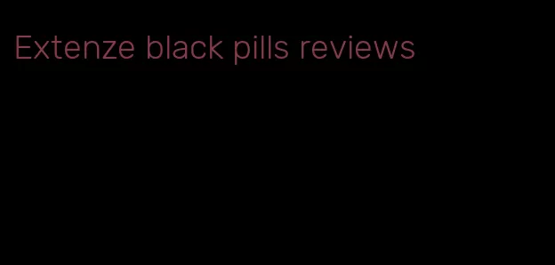 Extenze black pills reviews