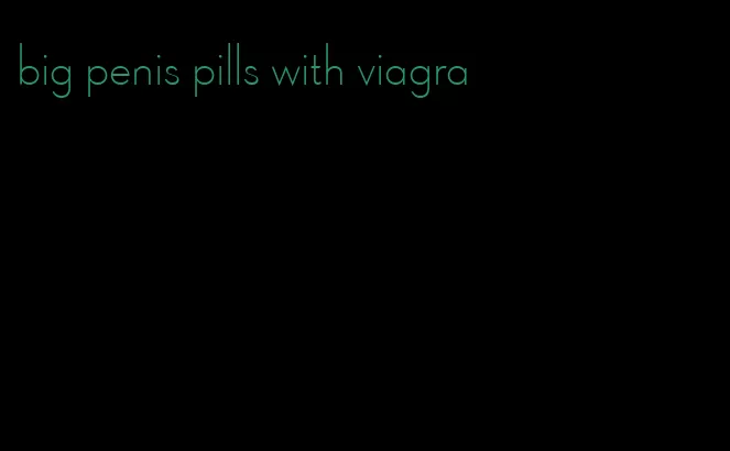 big penis pills with viagra