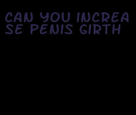 can you increase penis girth