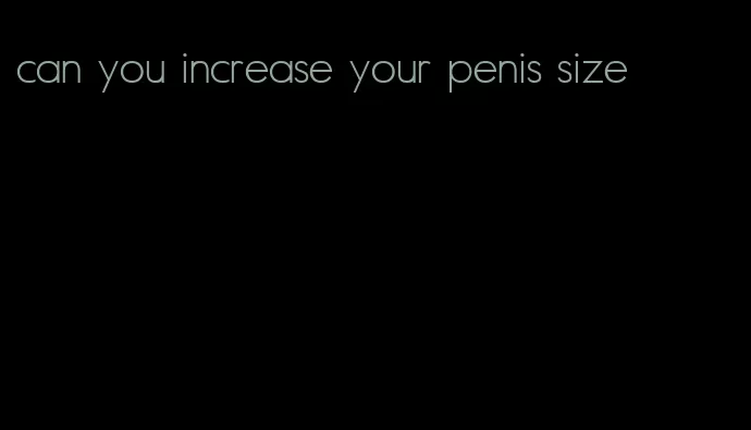 can you increase your penis size