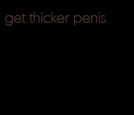 get thicker penis