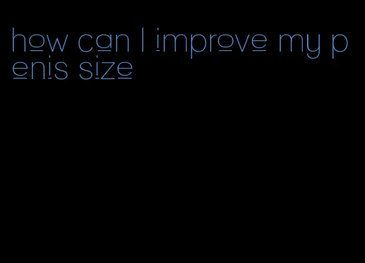 how can I improve my penis size