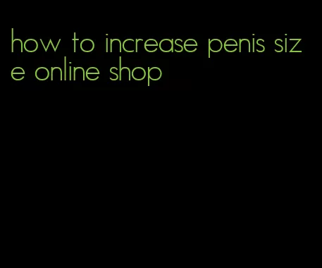 how to increase penis size online shop