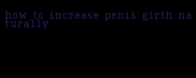 how to increase penis girth naturally