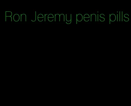 Ron Jeremy penis pills