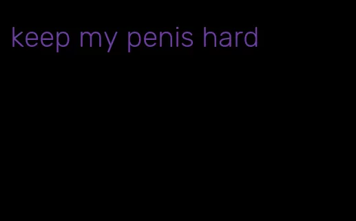 keep my penis hard