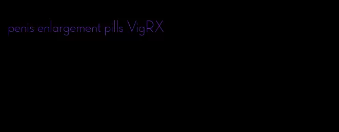 penis enlargement pills VigRX