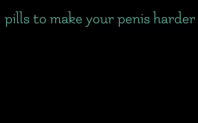 pills to make your penis harder