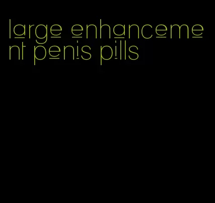 large enhancement penis pills