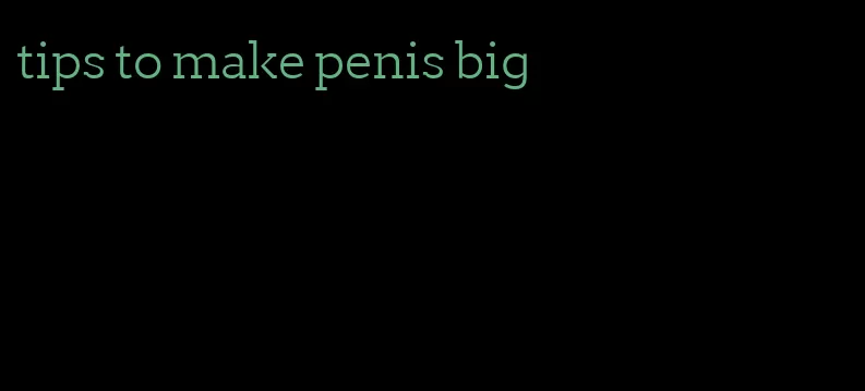 tips to make penis big