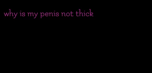 why is my penis not thick