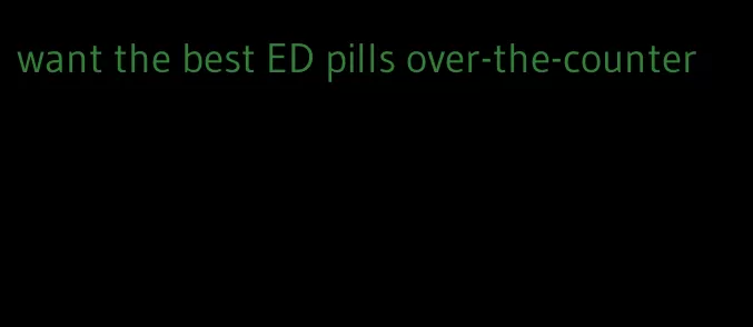 want the best ED pills over-the-counter
