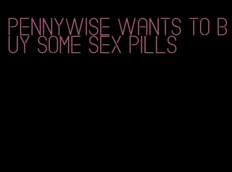 pennywise wants to buy some sex pills