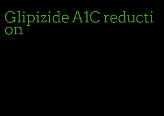 Glipizide A1C reduction