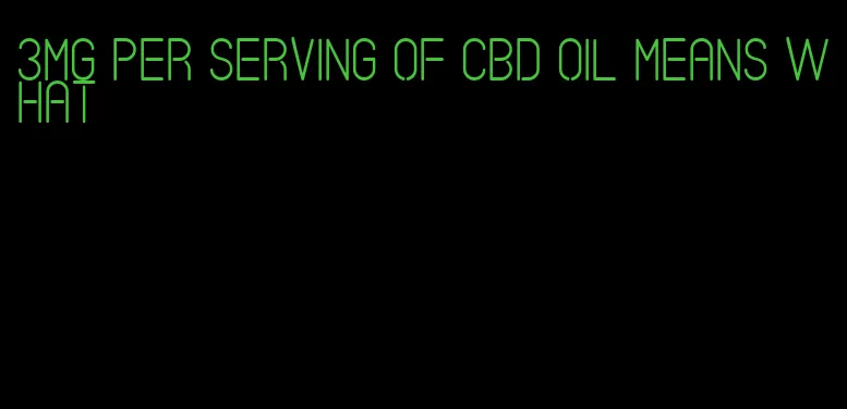 3mg per serving of CBD oil means what