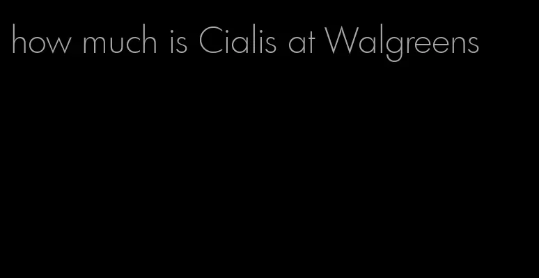 how much is Cialis at Walgreens