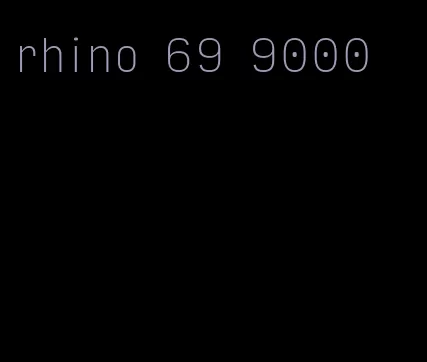 rhino 69 9000