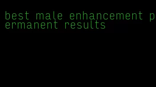 best male enhancement permanent results