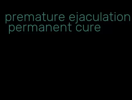 premature ejaculation permanent cure