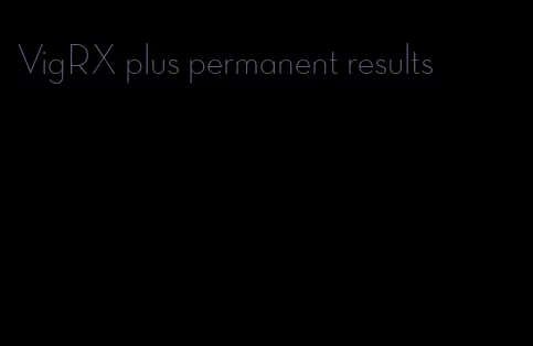 VigRX plus permanent results